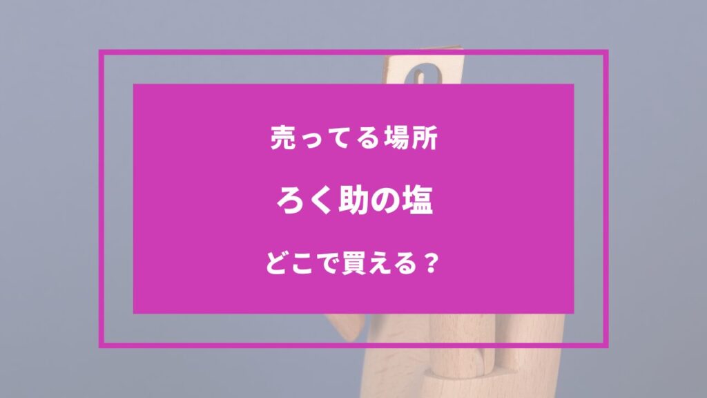 ろく助の塩 売ってる場所