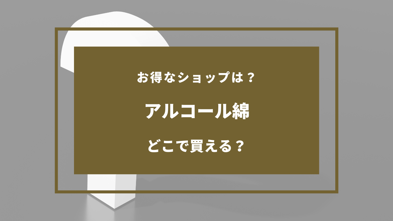アルコール綿 どこで売ってる