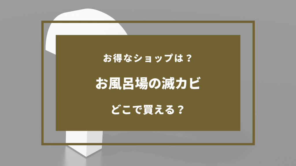 お風呂場の滅カビ どこに売ってる