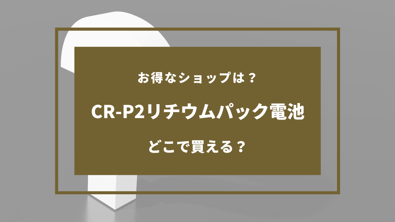 cr-p2 電池 どこに売ってる