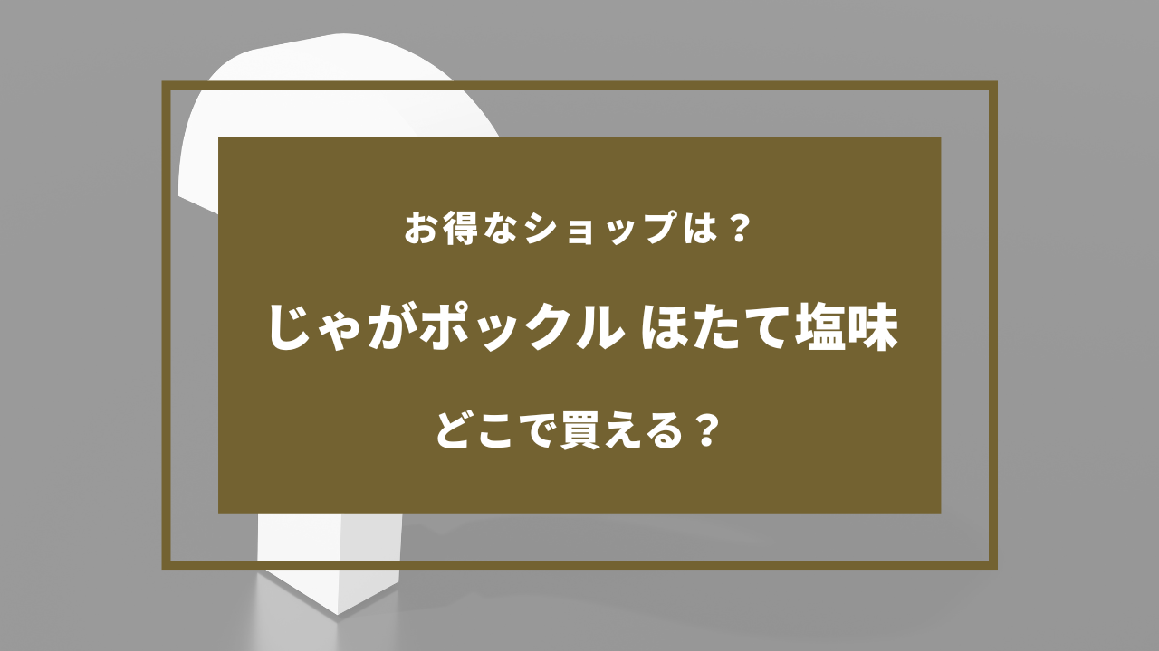 じゃがポックル ほたて塩味 どこで売ってる