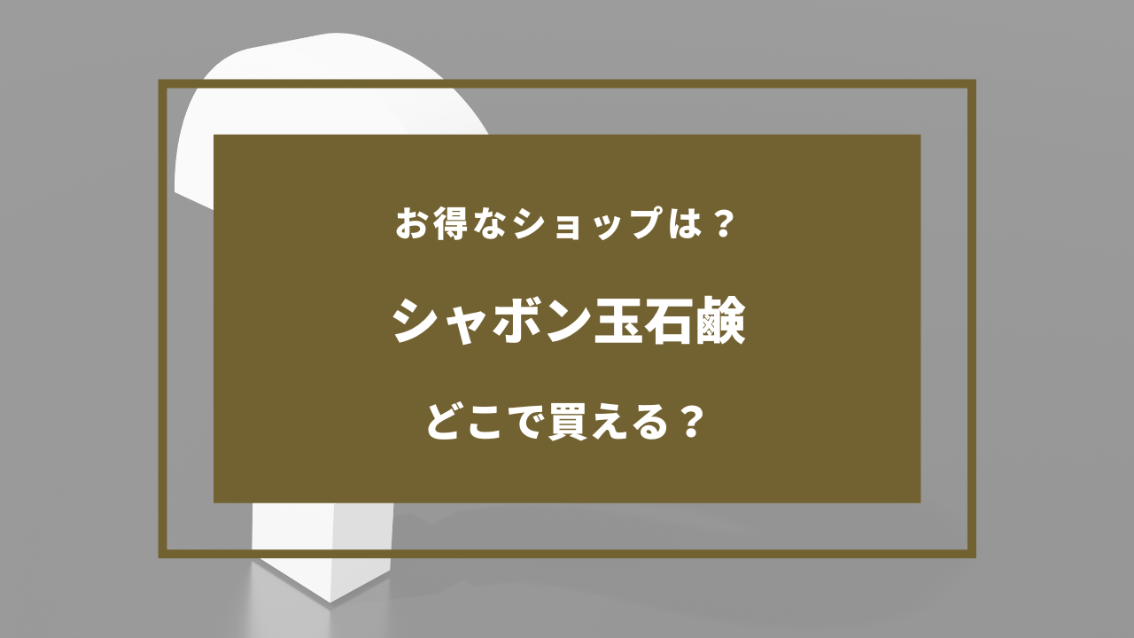 シャボン玉石鹸 どこに売ってる