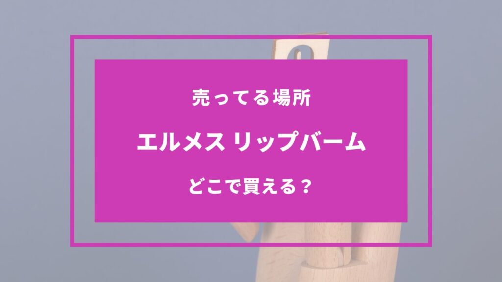 エルメス リップバーム どこで 買える