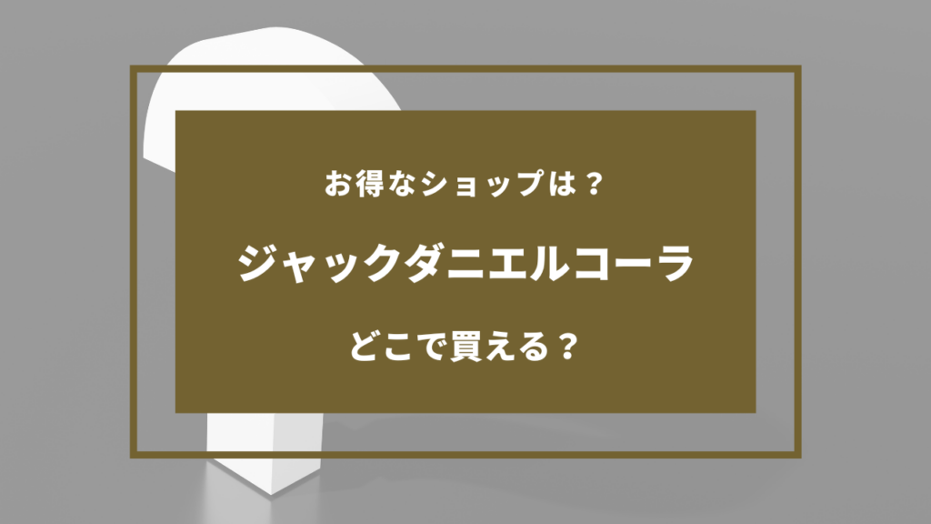 ジャックダニエルコーラ どこで売ってる