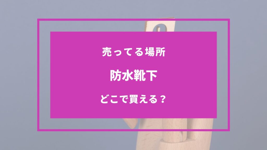 防水靴下 どこで売ってる