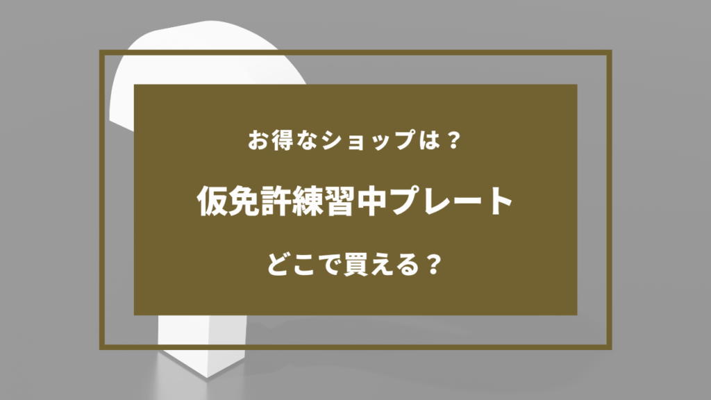 仮免許練習中 プレート どこで売ってる