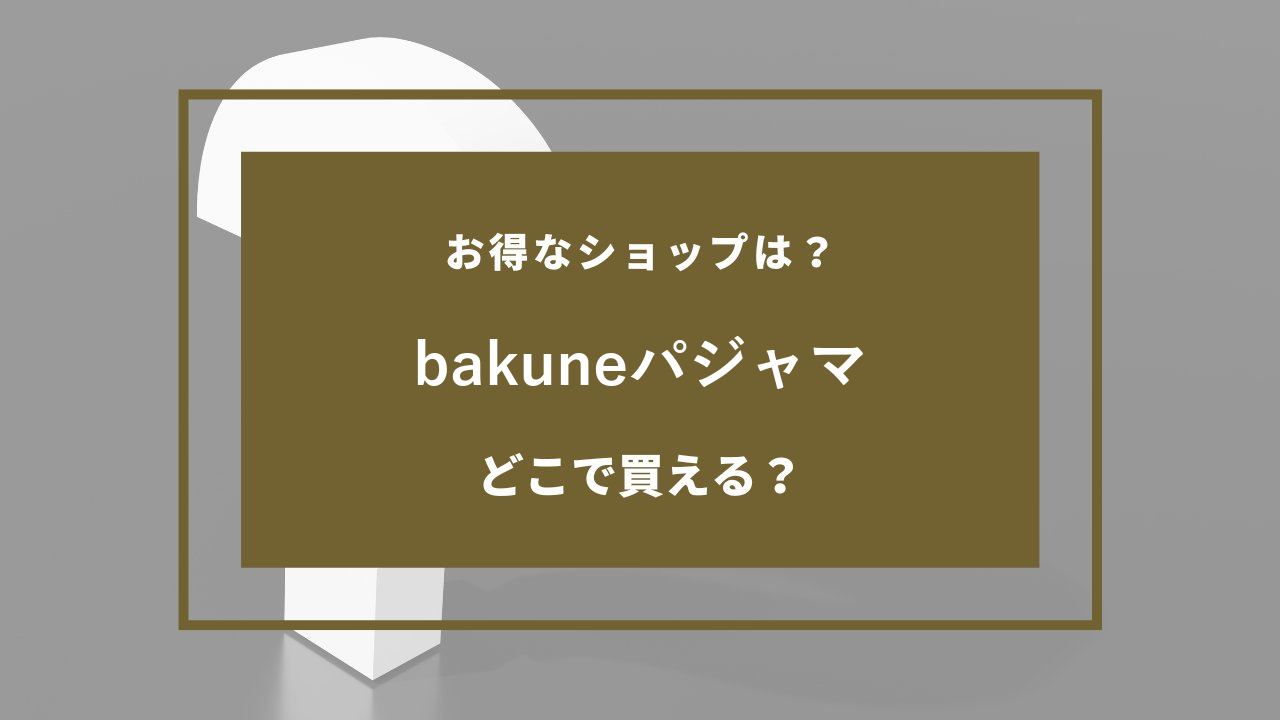 bakuneパジャマ どこで売ってる