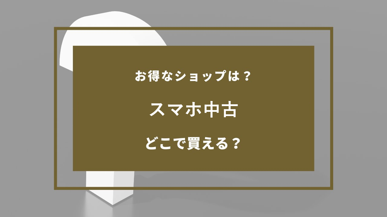 スマホ中古 どこで売ってる