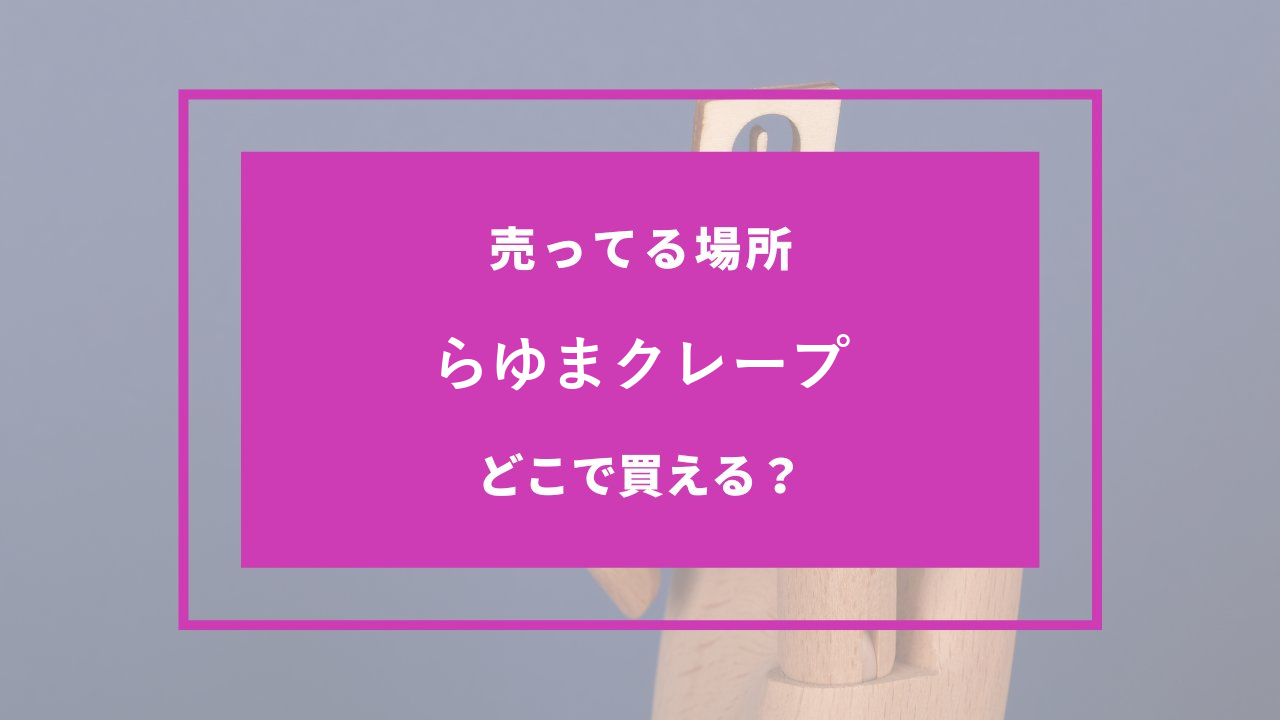 らゆまクレープ どこで売ってる