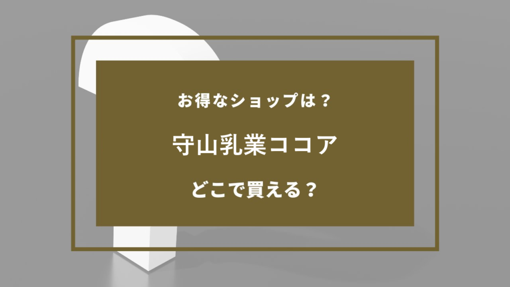 守山乳業ココア どこで売ってる